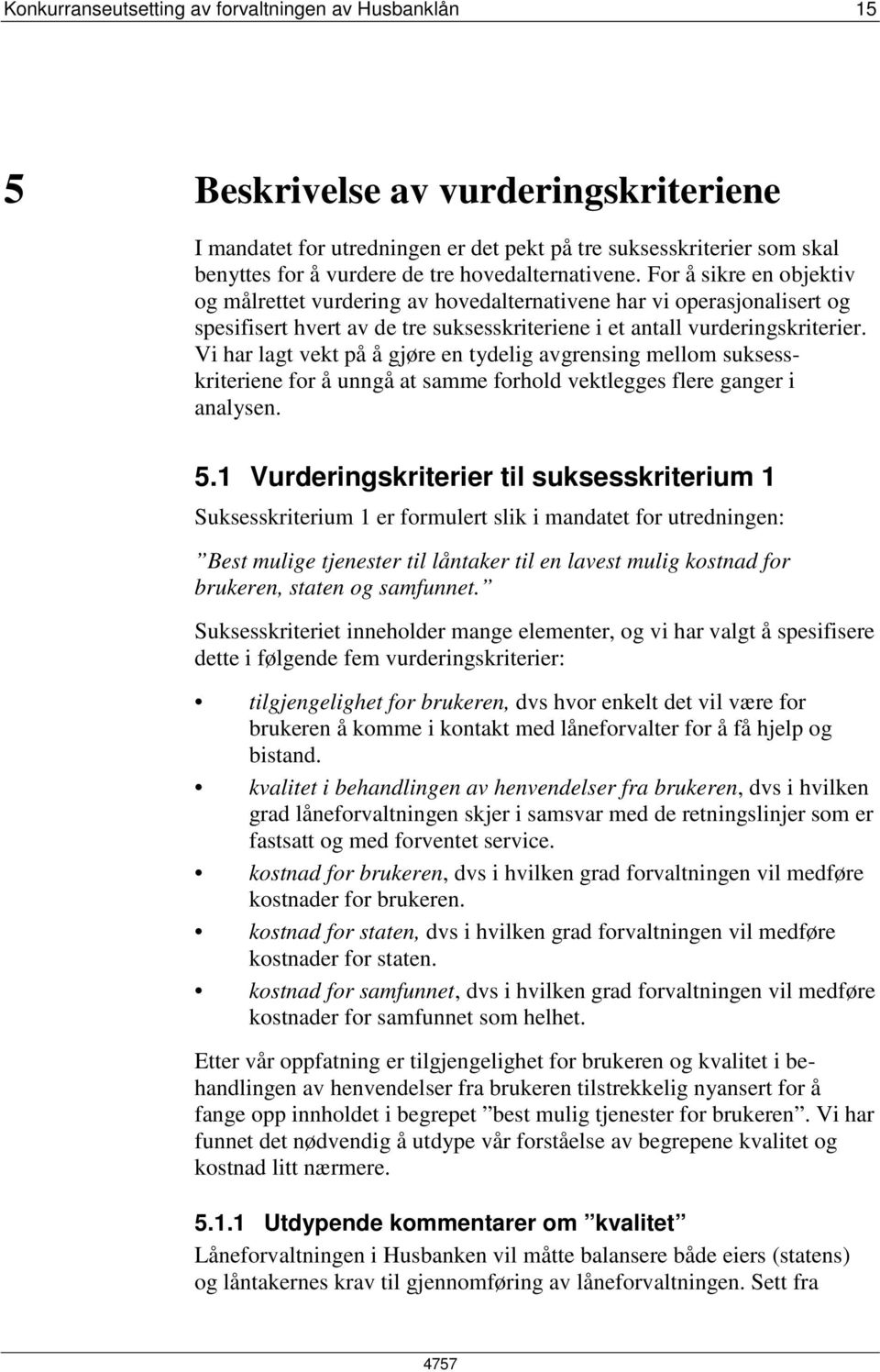 Vi har lagt vekt på å gjøre en tydelig avgrensing mellom suksesskriteriene for å unngå at samme forhold vektlegges flere ganger i analysen. 5.