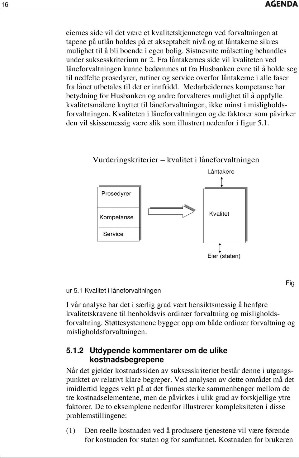 Fra låntakernes side vil kvaliteten ved låneforvaltningen kunne bedømmes ut fra Husbanken evne til å holde seg til nedfelte prosedyrer, rutiner og service overfor låntakerne i alle faser fra lånet