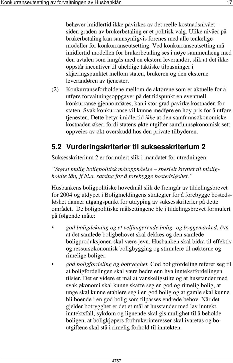 Ved konkurranseutsetting må imidlertid modellen for brukerbetaling ses i nøye sammenheng med den avtalen som inngås med en ekstern leverandør, slik at det ikke oppstår incentiver til uheldige