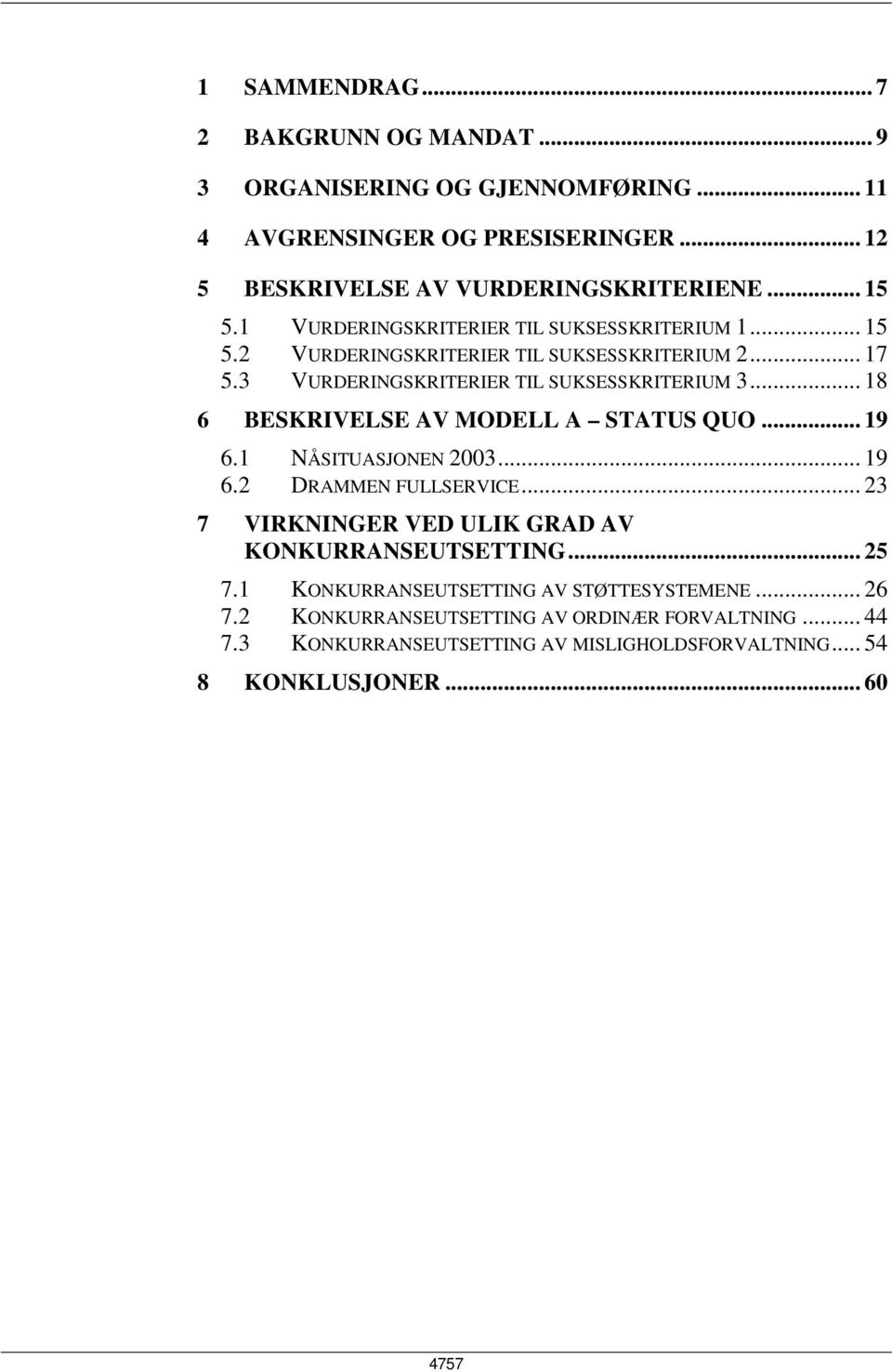 .. 18 6 BESKRIVELSE AV MODELL A STATUS QUO... 19 6.1 NÅSITUASJONEN 2003... 19 6.2 DRAMMEN FULLSERVICE... 23 7 VIRKNINGER VED ULIK GRAD AV KONKURRANSEUTSETTING... 25 7.