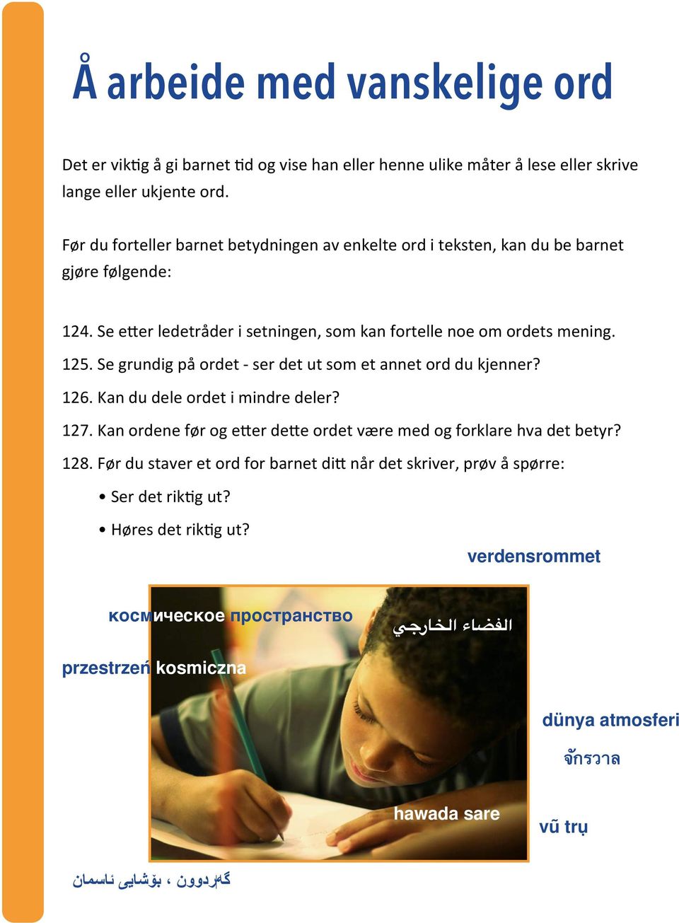 Se grundig på ordet - ser det ut som et annet ord du kjenner? 126. Kan du dele ordet i mindre deler? 127. Kan ordene før og e>er de>e ordet være med og forklare hva det betyr? 128.