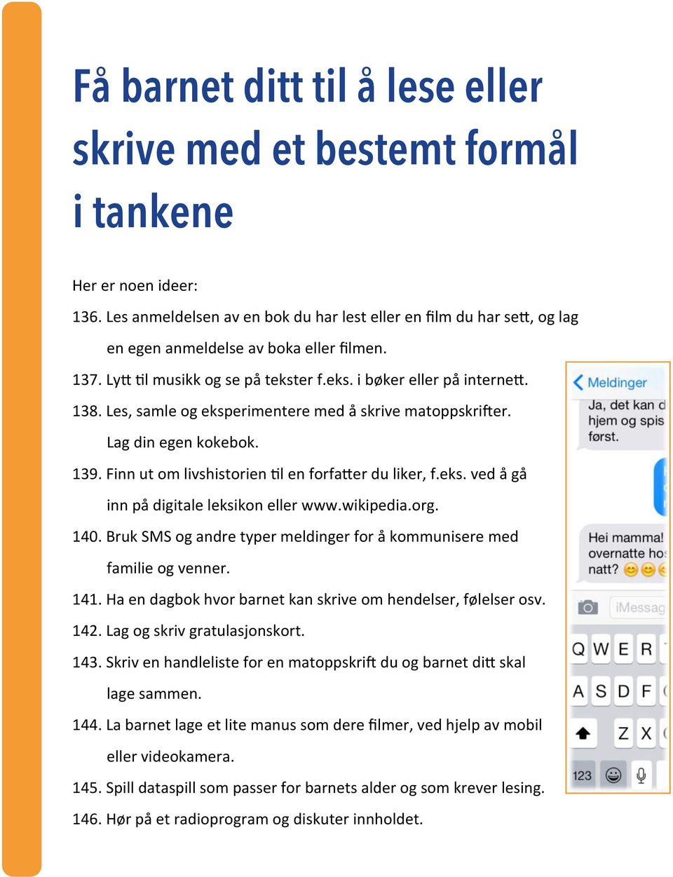 Les, samle og eksperimentere med å skrive matoppskri\er. Lag din egen kokebok. 139. Finn ut om livshistorien 9l en forfa>er du liker, f.eks. ved å gå inn på digitale leksikon eller www.wikipedia.org.