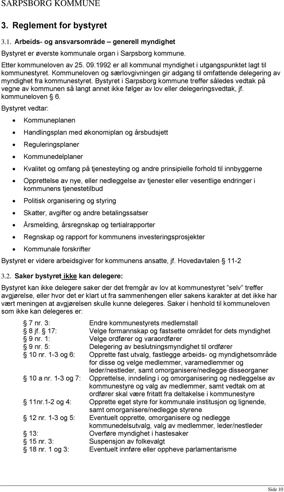 Bystyret i Sarpsborg kommune treffer således vedtak på vegne av kommunen så langt annet ikke følger av lov eller delegeringsvedtak, jf. kommuneloven 6.