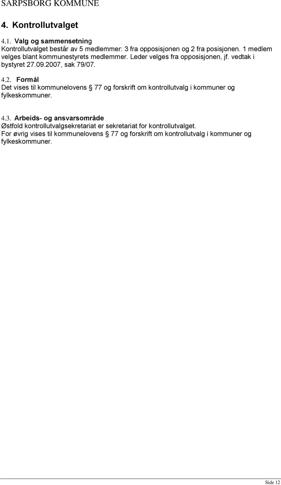 .09.2007, sak 79/07. 4.2. Formål Det vises til kommunelovens 77 og forskrift om kontrollutvalg i kommuner og fylkeskommuner. 4.3.