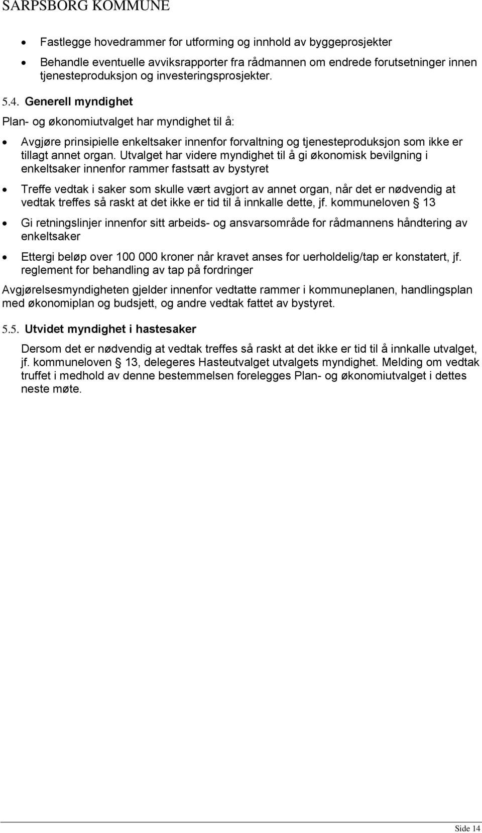 Utvalget har videre myndighet til å gi økonomisk bevilgning i enkeltsaker innenfor rammer fastsatt av bystyret Treffe vedtak i saker som skulle vært avgjort av annet organ, når det er nødvendig at