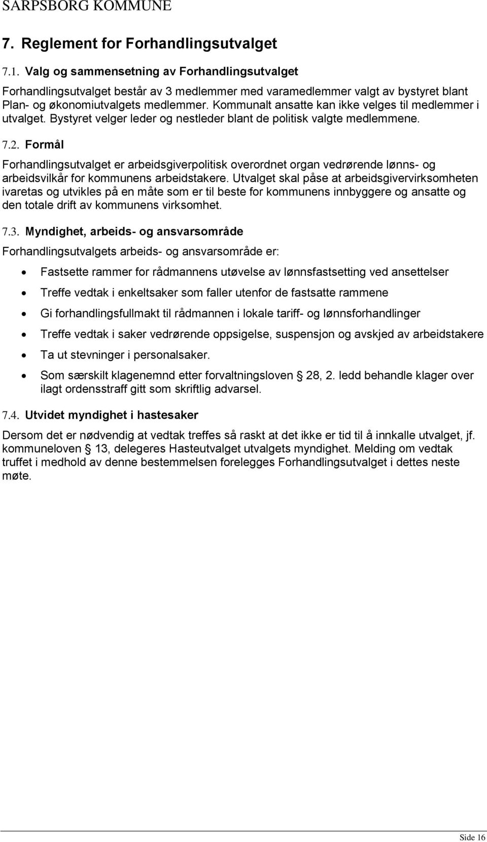 Kommunalt ansatte kan ikke velges til medlemmer i utvalget. Bystyret velger leder og nestleder blant de politisk valgte medlemmene. 7.2.