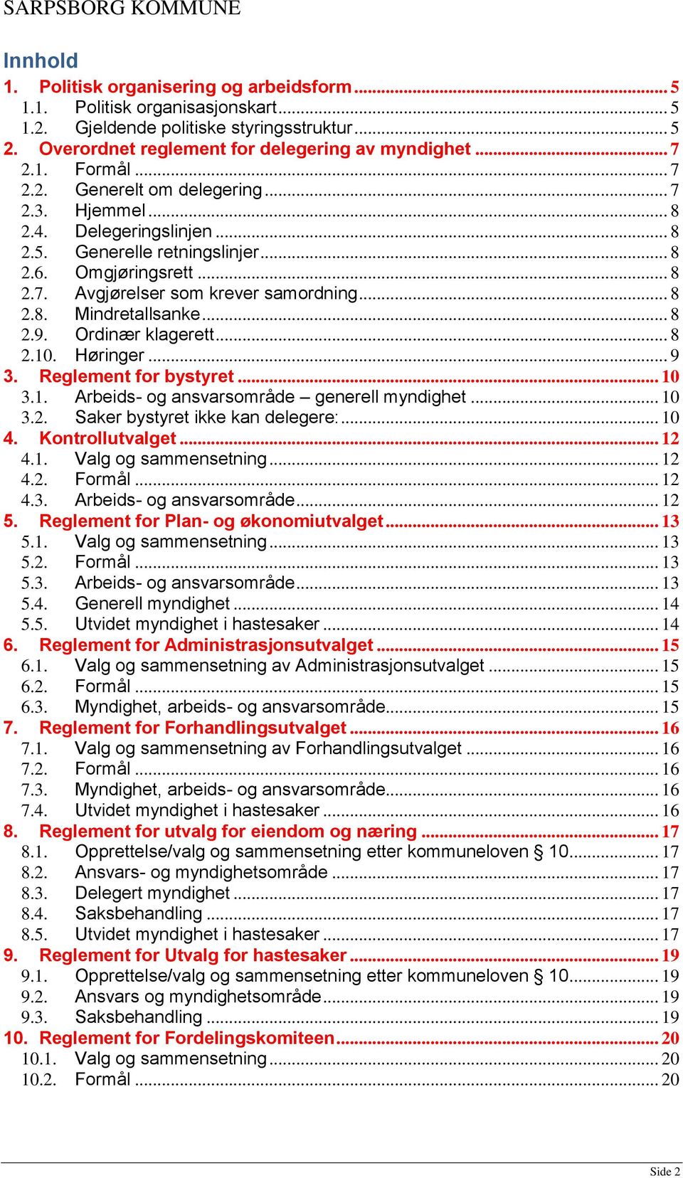 .. 8 2.9. Ordinær klagerett... 8 2.10. Høringer... 9 3. Reglement for bystyret... 10 3.1. Arbeids- og ansvarsområde generell myndighet... 10 3.2. Saker bystyret ikke kan delegere:... 10 4.