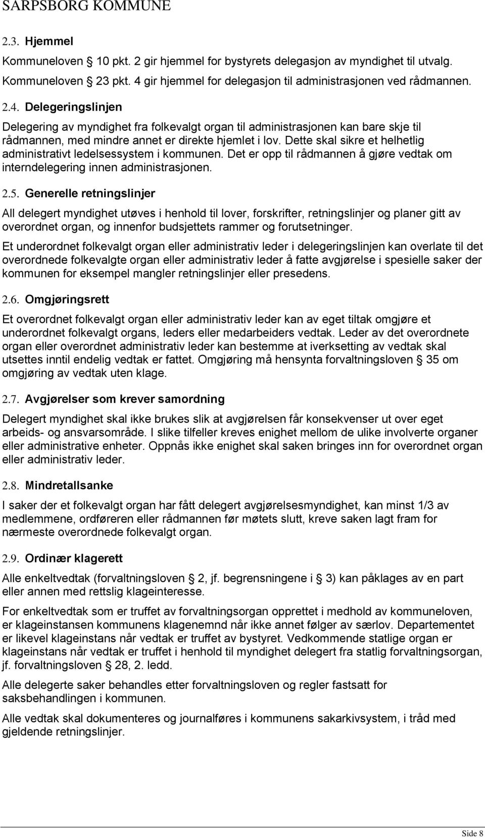 Delegeringslinjen Delegering av myndighet fra folkevalgt organ til administrasjonen kan bare skje til rådmannen, med mindre annet er direkte hjemlet i lov.