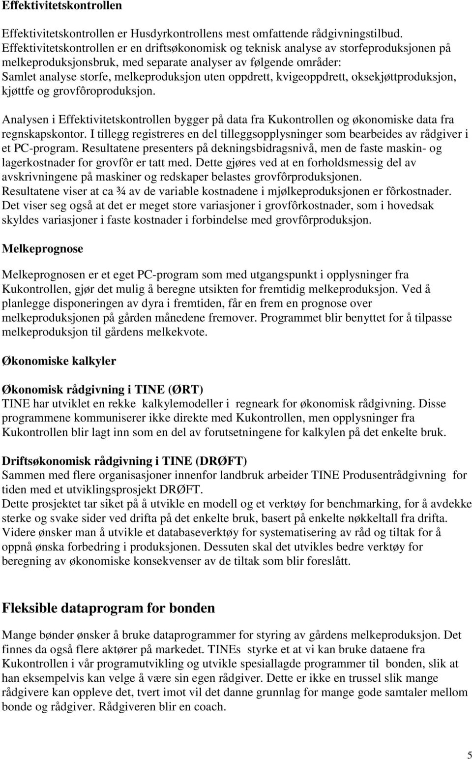 oppdrett, kvigeoppdrett, oksekjøttproduksjon, kjøttfe og grovfôroproduksjon. Analysen i Effektivitetskontrollen bygger på data fra Kukontrollen og økonomiske data fra regnskapskontor.