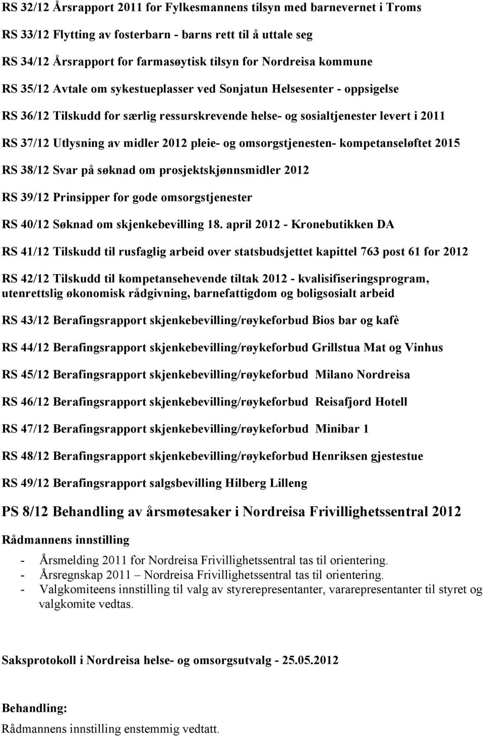 pleie- og omsorgstjenesten- kompetanseløftet 2015 RS 38/12 Svar på søknad om prosjektskjønnsmidler 2012 RS 39/12 Prinsipper for gode omsorgstjenester RS 40/12 Søknad om skjenkebevilling 18.