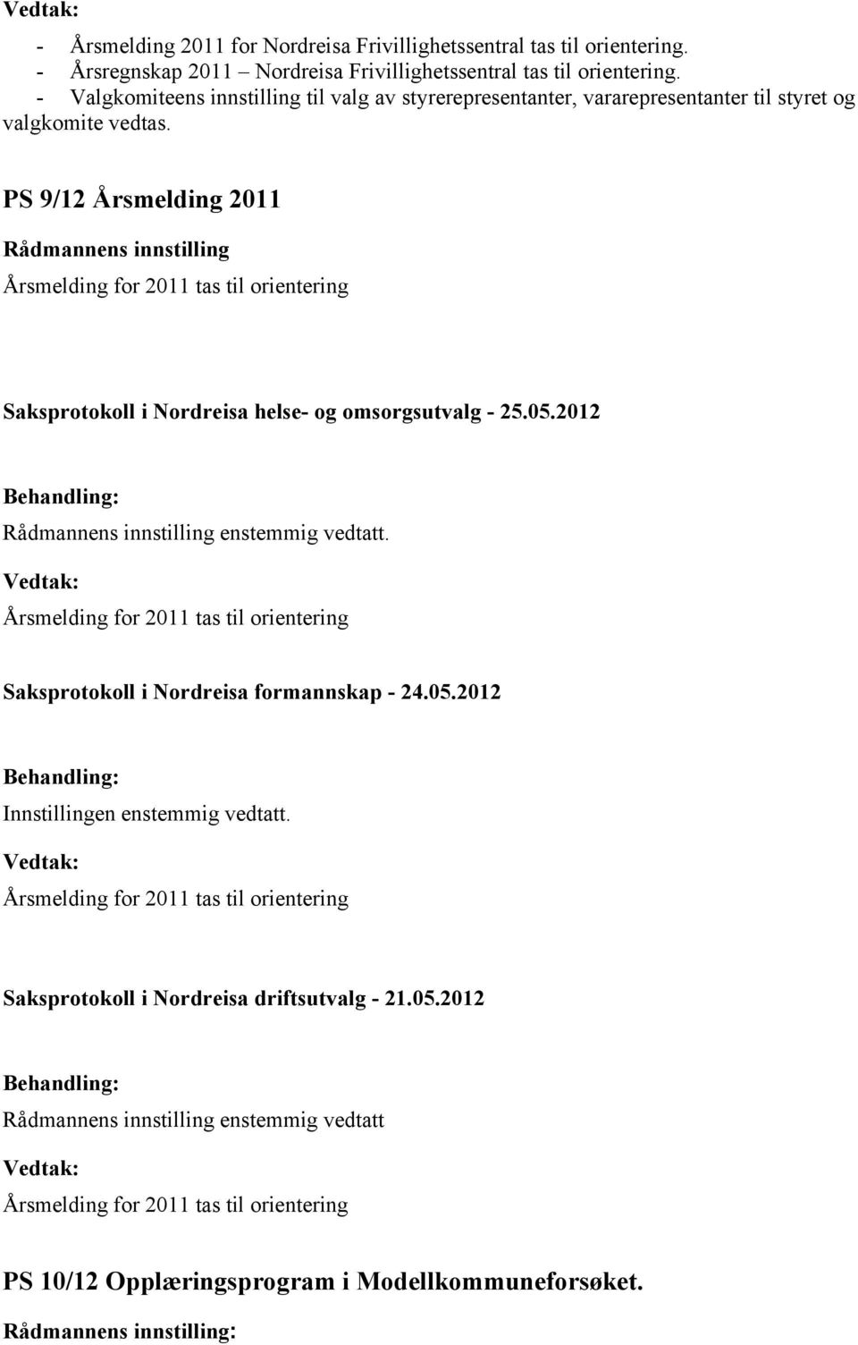 - Valgkomiteens innstilling til valg av styrerepresentanter, vararepresentanter til styret og valgkomite vedtas.