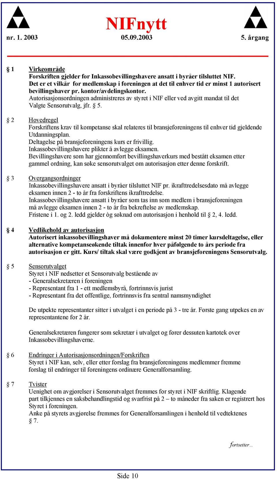 Autorisasjonsordningen administreres av styret i NIF eller ved avgitt mandat til det Valgte Sensorutvalg, jfr. 5.