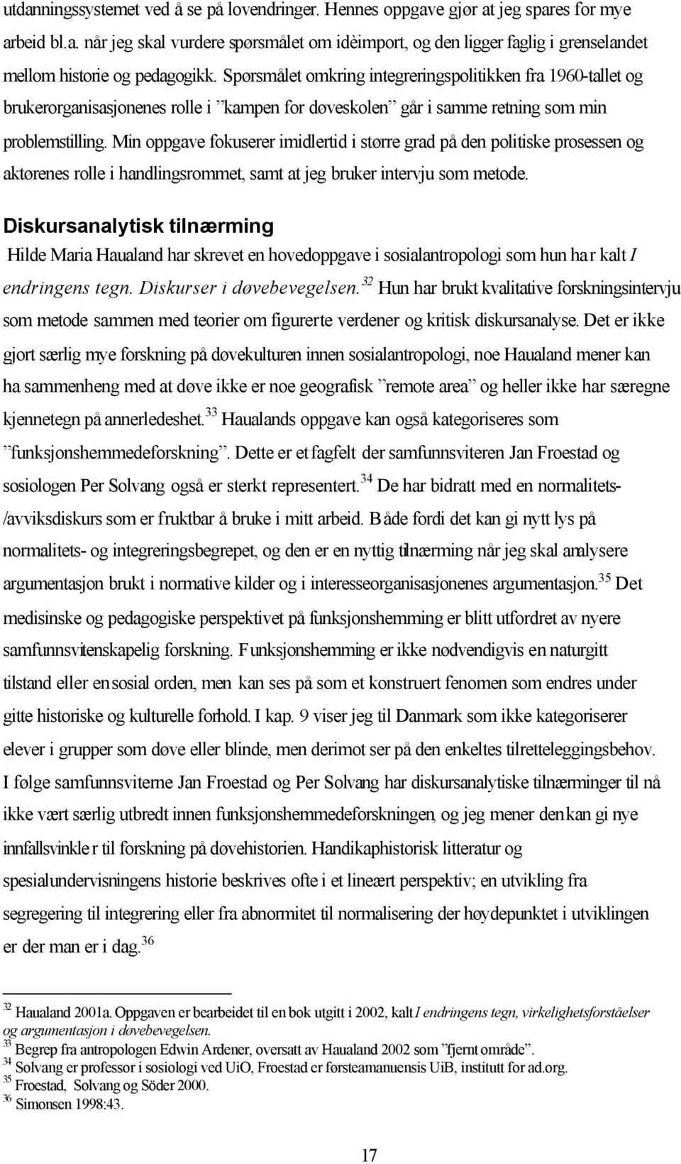 Min oppgave fokuserer imidlertid i større grad på den politiske prosessen og aktørenes rolle i handlingsrommet, samt at jeg bruker intervju som metode.