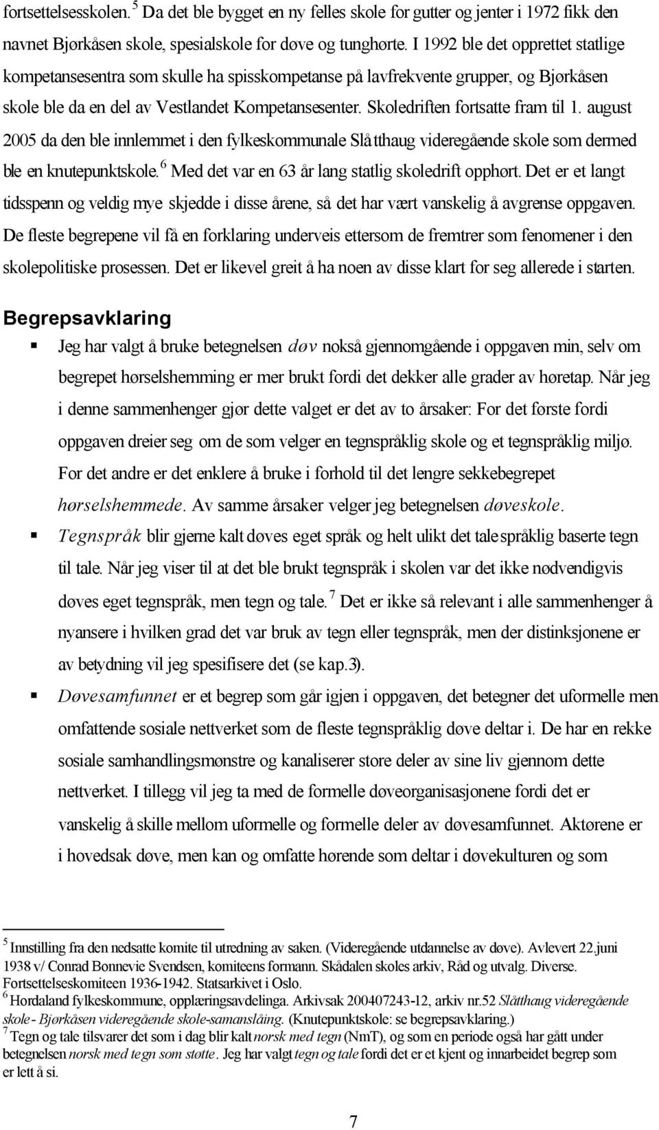 Skoledriften fortsatte fram til 1. august 2005 da den ble innlemmet i den fylkeskommunale Slåtthaug videregående skole som dermed ble en knutepunktskole.