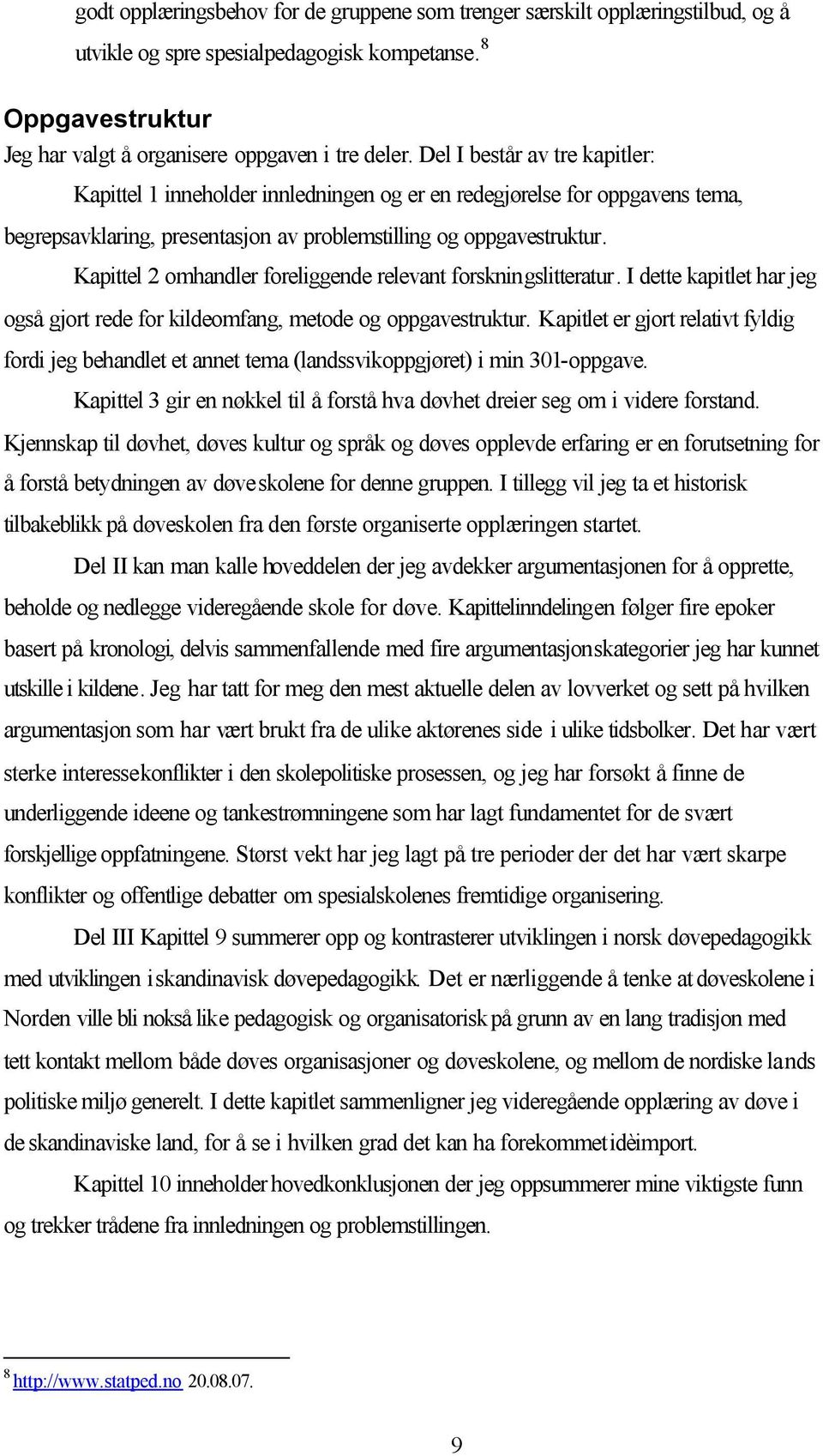 Kapittel 2 omhandler foreliggende relevant forskningslitteratur. I dette kapitlet har jeg også gjort rede for kildeomfang, metode og oppgavestruktur.