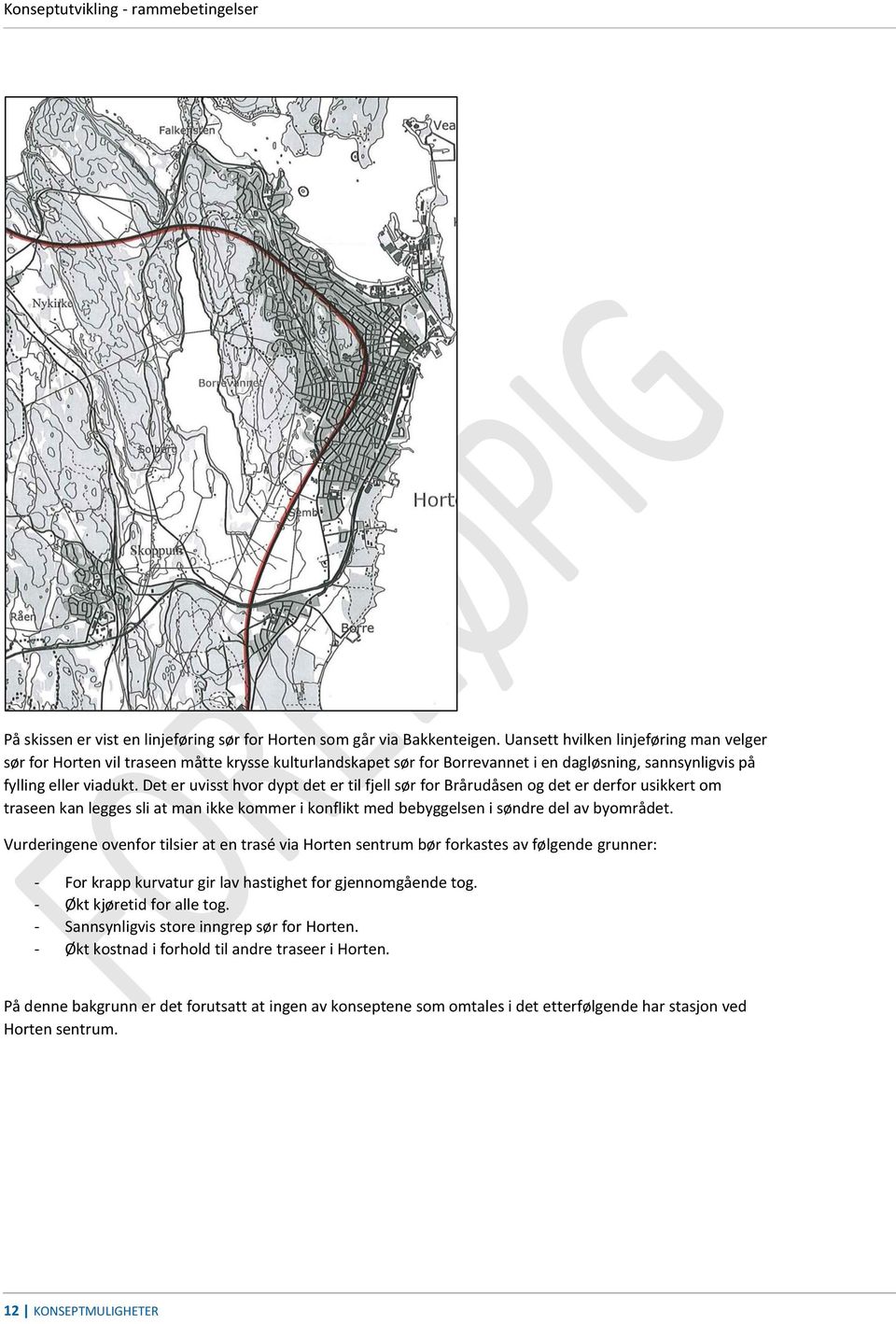 Det er uvisst hvor dypt det er til fjell sør for Brårudåsen og det er derfor usikkert om traseen kan legges sli at man ikke kommer i konflikt med bebyggelsen i søndre del av byområdet.