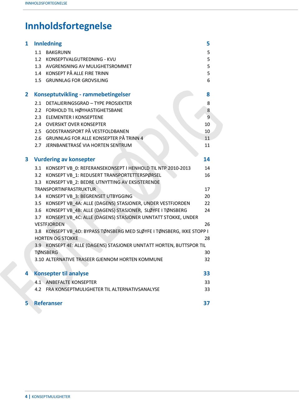 4 OVERSIKT OVER KONSEPTER 10 2.5 GODSTRANSPORT PÅ VESTFOLDBANEN 10 2.6 GRUNNLAG FOR ALLE KONSEPTER PÅ TRINN 4 11 2.7 JERNBANETRASÉ VIA HORTEN SENTRUM 11 3 Vurdering av konsepter 14 3.