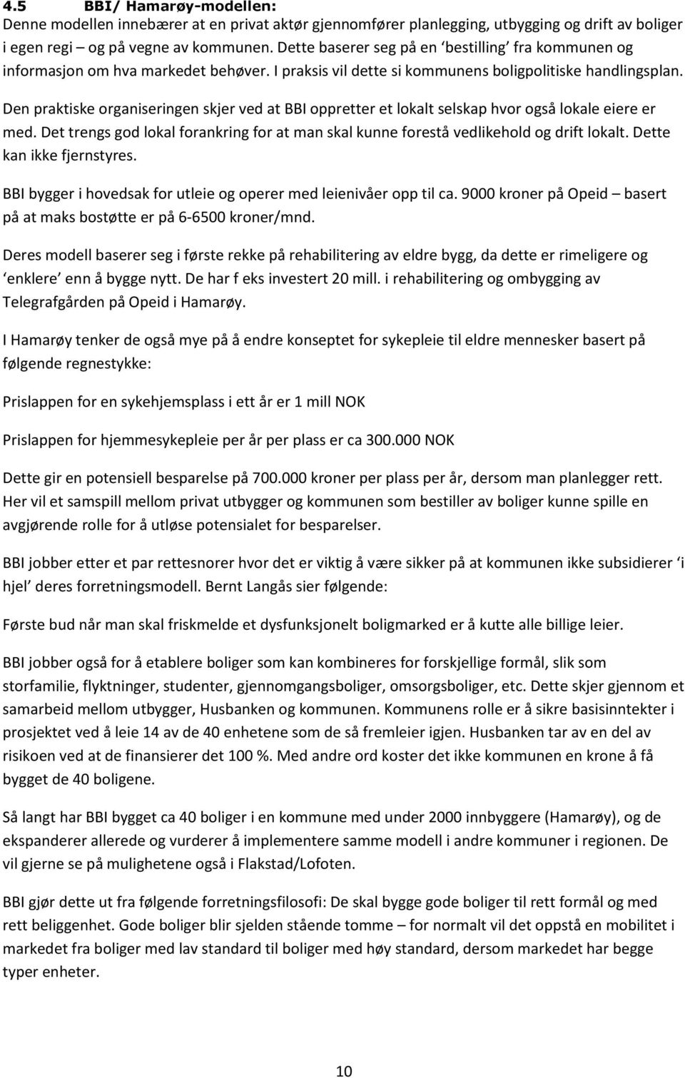 Den praktiske organiseringen skjer ved at BBI oppretter et lokalt selskap hvor også lokale eiere er med. Det trengs god lokal forankring for at man skal kunne forestå vedlikehold og drift lokalt.