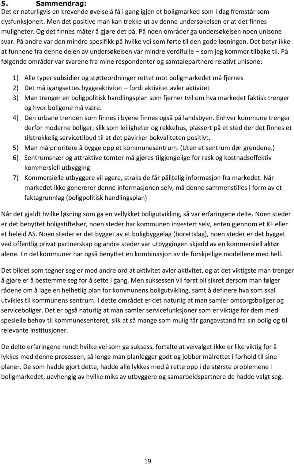 På andre var den mindre spesifikk på hvilke vei som førte til den gode løsningen. Det betyr ikke at funnene fra denne delen av undersøkelsen var mindre verdifulle som jeg kommer tilbake til.