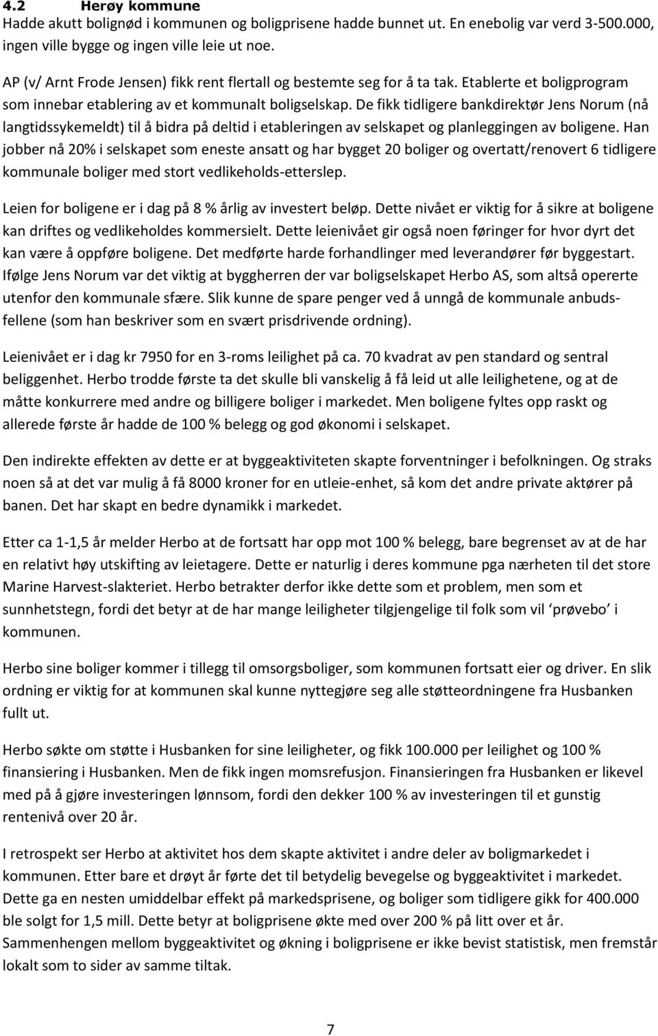 De fikk tidligere bankdirektør Jens Norum (nå langtidssykemeldt) til å bidra på deltid i etableringen av selskapet og planleggingen av boligene.