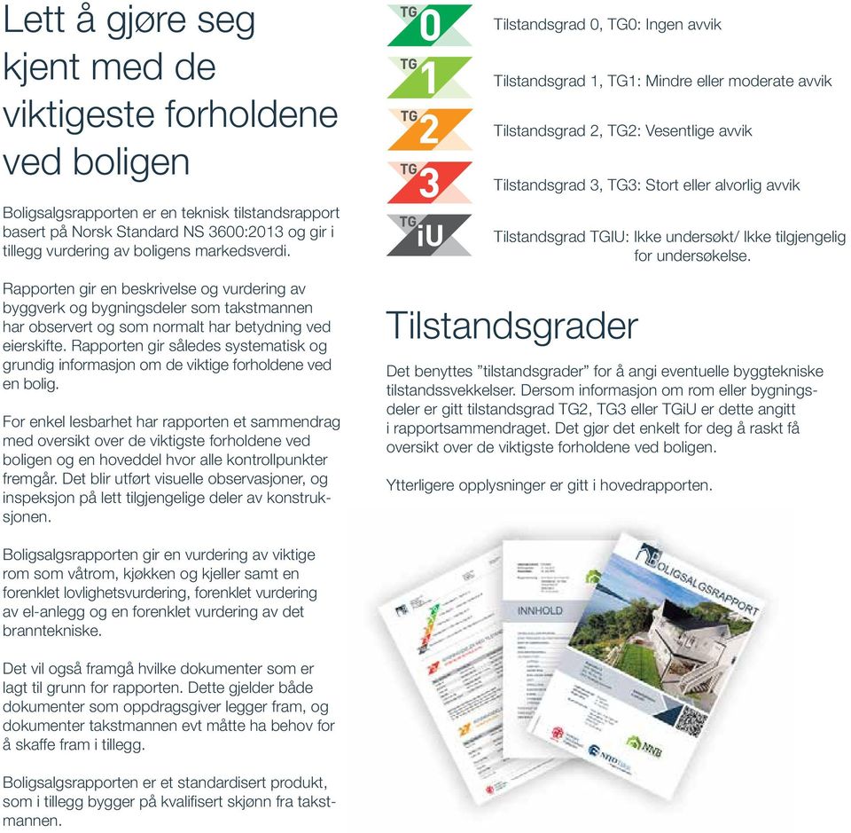 Rapporten gir således systematisk og grundig informasjon om de viktige forholdene ved en bolig.