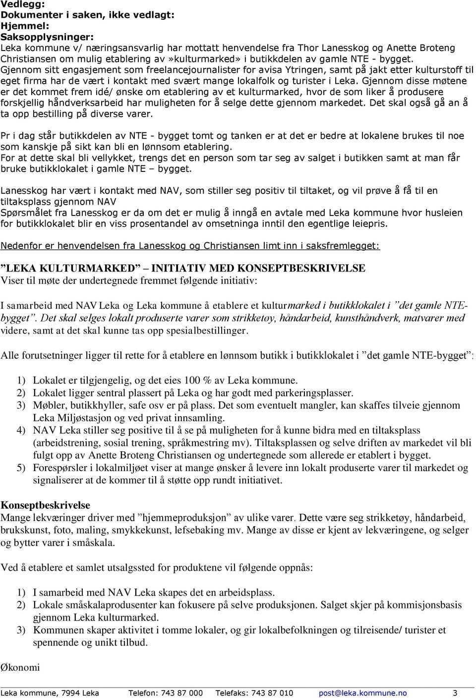 Gjennom sitt engasjement som freelancejournalister for avisa Ytringen, samt på jakt etter kulturstoff til eget firma har de vært i kontakt med svært mange lokalfolk og turister i Leka.