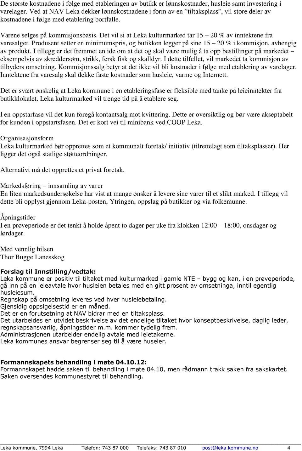 Det vil si at Leka kulturmarked tar 15 20 % av inntektene fra varesalget. Produsent setter en minimumspris, og butikken legger på sine 15 20 % i kommisjon, avhengig av produkt.