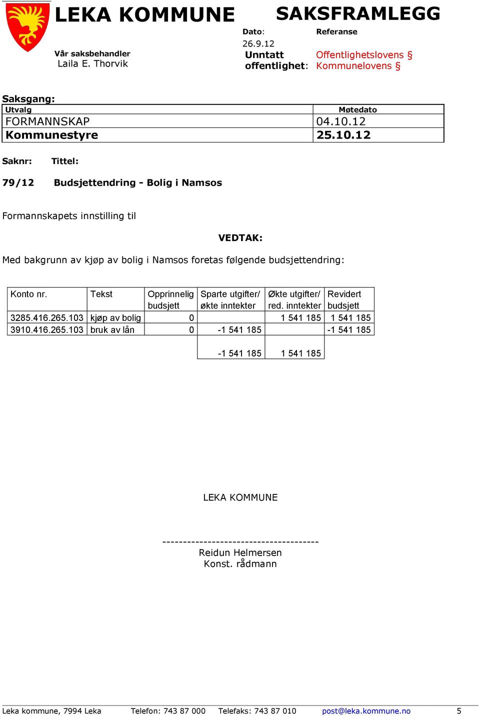 12 Saknr: Tittel: 79/12 Budsjettendring - Bolig i Namsos Formannskapets innstilling til VEDTAK: Med bakgrunn av kjøp av bolig i Namsos foretas følgende budsjettendring: Konto nr.