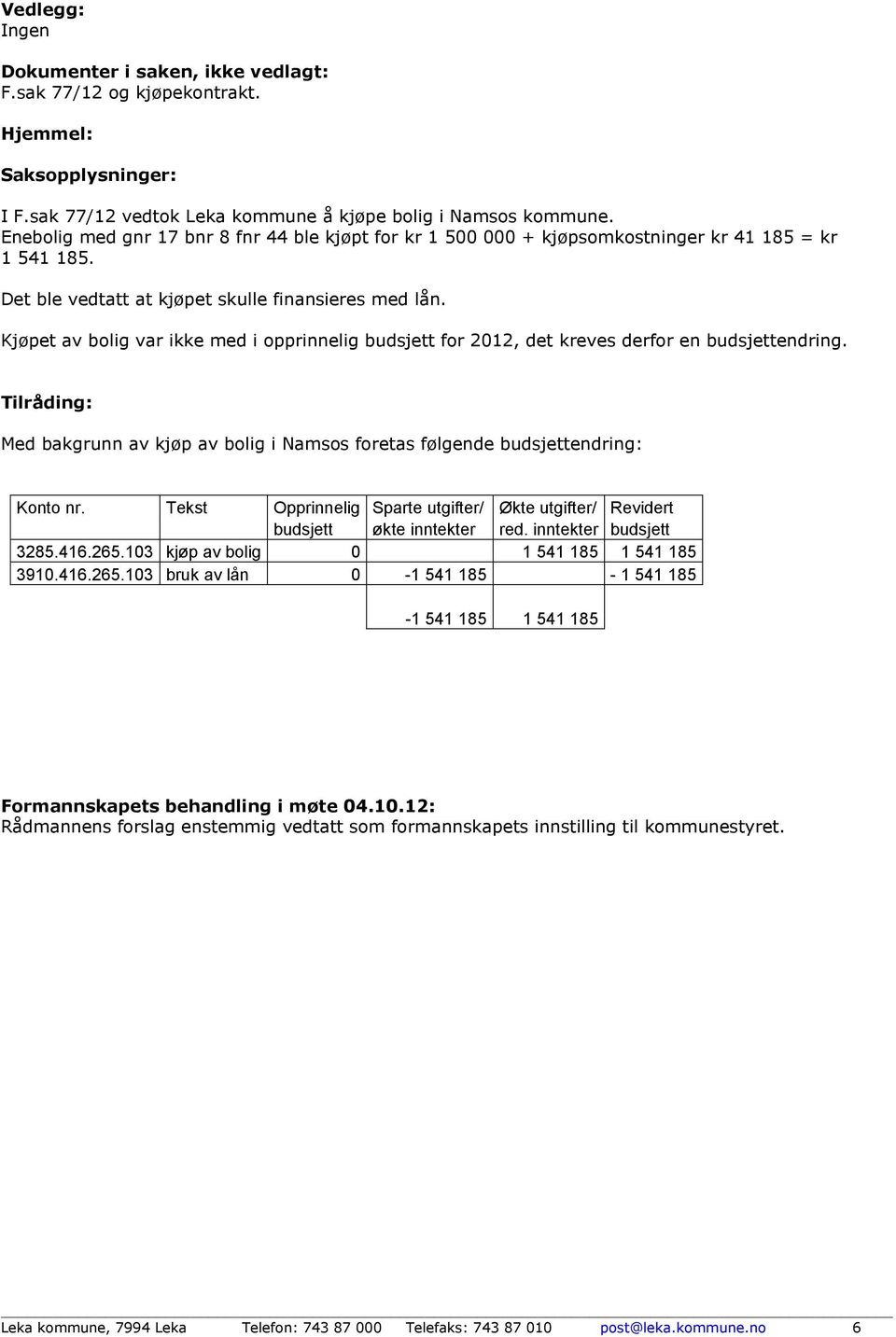 Kjøpet av bolig var ikke med i opprinnelig budsjett for 2012, det kreves derfor en budsjettendring. Tilråding: Med bakgrunn av kjøp av bolig i Namsos foretas følgende budsjettendring: Konto nr.