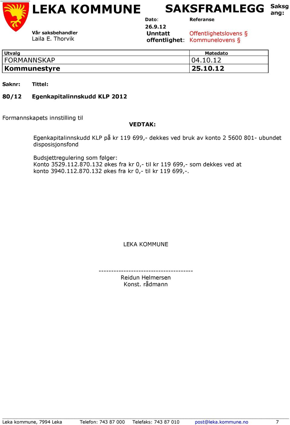 12 Saknr: Tittel: 80/12 Egenkapitalinnskudd KLP 2012 Formannskapets innstilling til VEDTAK: Egenkapitalinnskudd KLP på kr 119 699,- dekkes ved bruk av konto 2 5600 801- ubundet