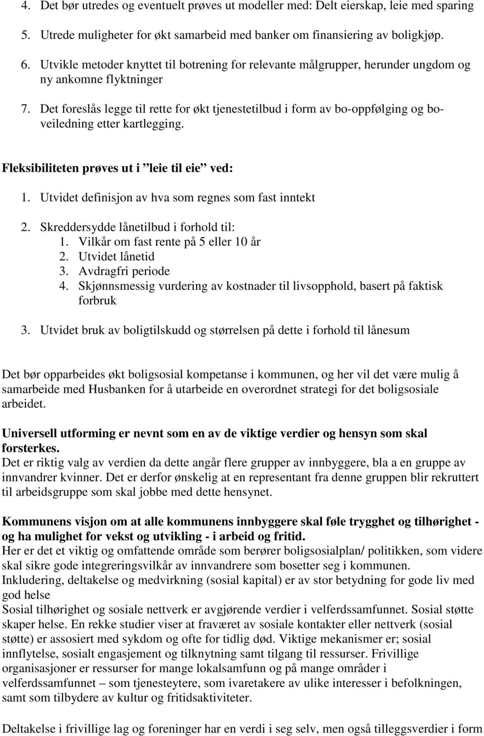 Det foreslås legge til rette for økt tjenestetilbud i form av bo-oppfølging og boveiledning etter kartlegging. Fleksibiliteten prøves ut i leie til eie ved: 1.