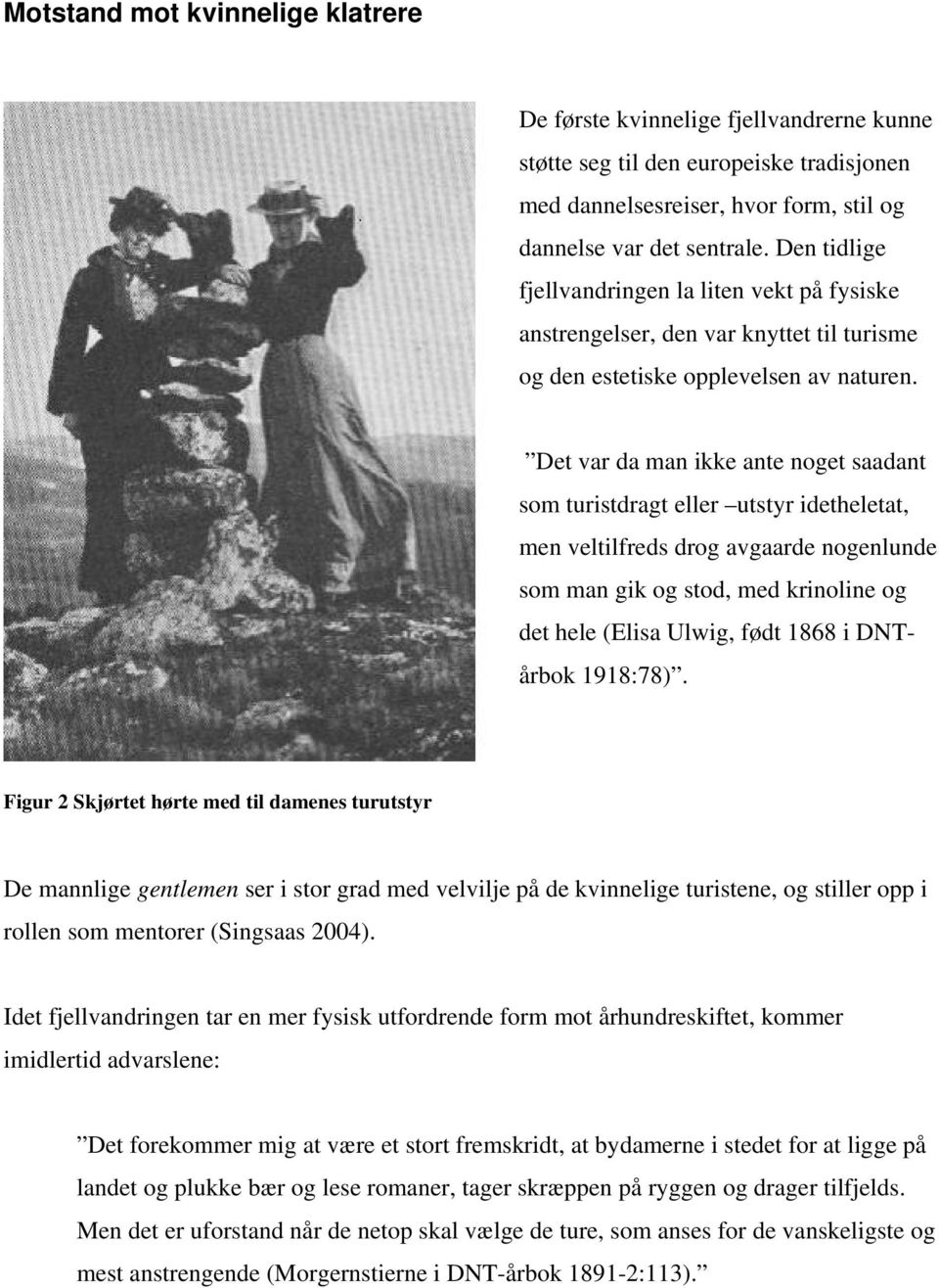 Det var da man ikke ante noget saadant som turistdragt eller utstyr idetheletat, men veltilfreds drog avgaarde nogenlunde som man gik og stod, med krinoline og det hele (Elisa Ulwig, født 1868 i