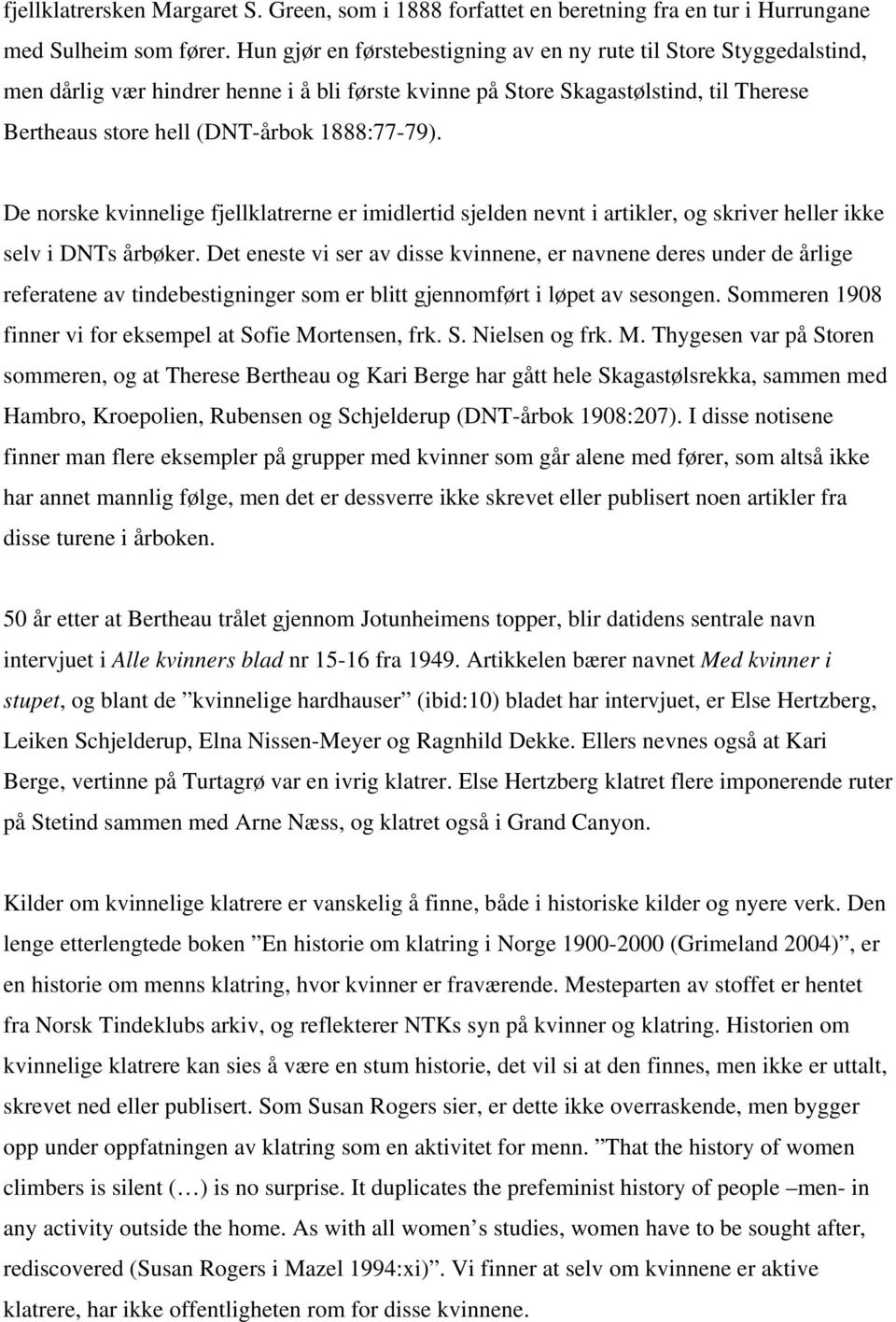 1888:77-79). De norske kvinnelige fjellklatrerne er imidlertid sjelden nevnt i artikler, og skriver heller ikke selv i DNTs årbøker.