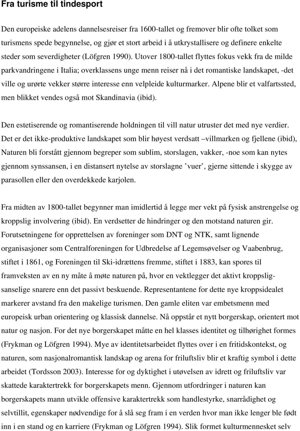 Utover 1800-tallet flyttes fokus vekk fra de milde parkvandringene i Italia; overklassens unge menn reiser nå i det romantiske landskapet, -det ville og urørte vekker større interesse enn velpleide