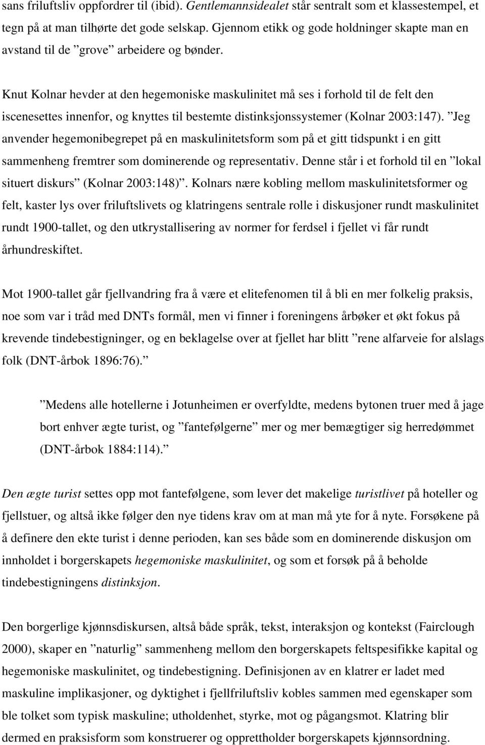 Knut Kolnar hevder at den hegemoniske maskulinitet må ses i forhold til de felt den iscenesettes innenfor, og knyttes til bestemte distinksjonssystemer (Kolnar 2003:147).