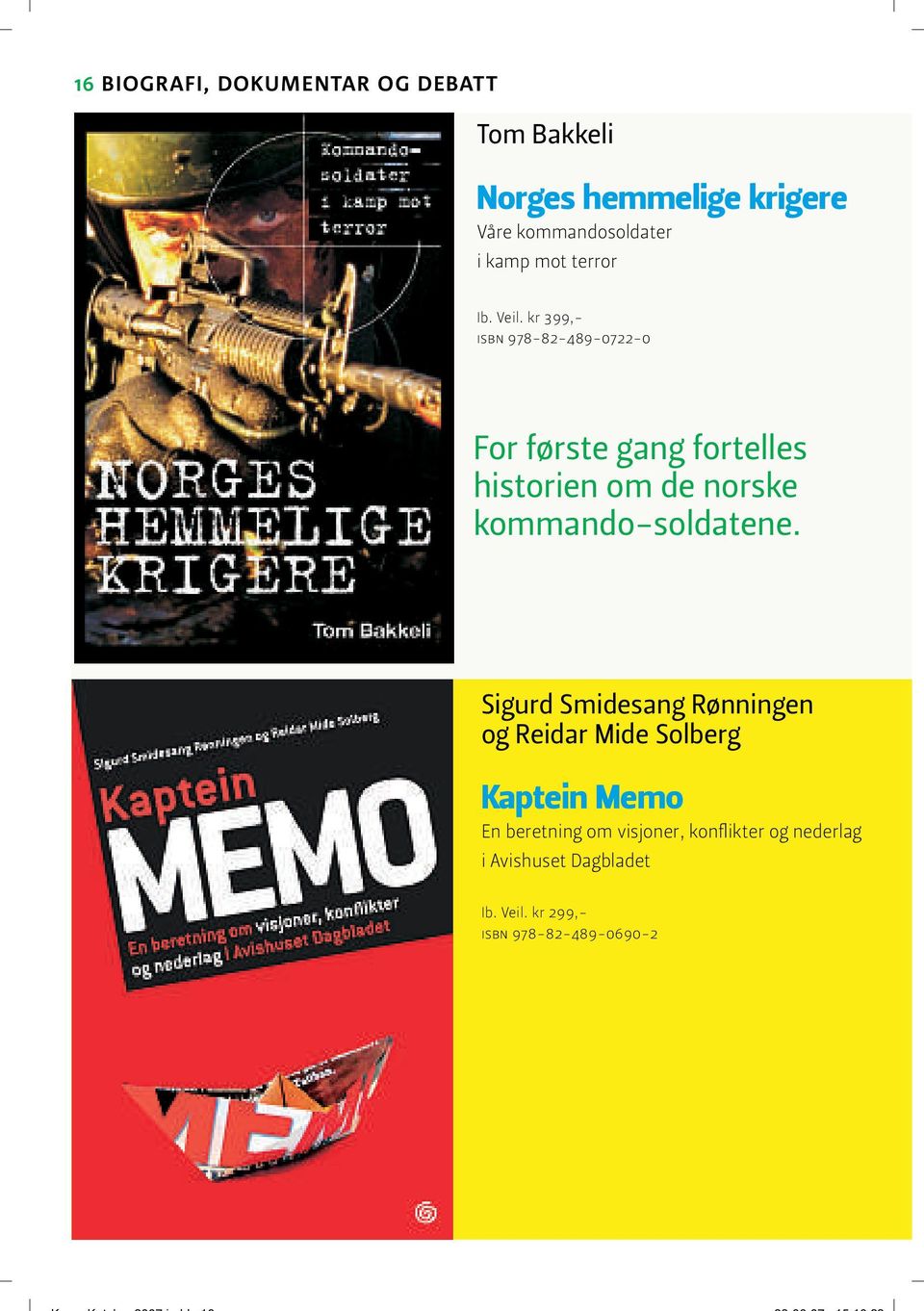 kr 399,- ISBN 978-82-489-0722-0 For første gang fortelles historien om de norske