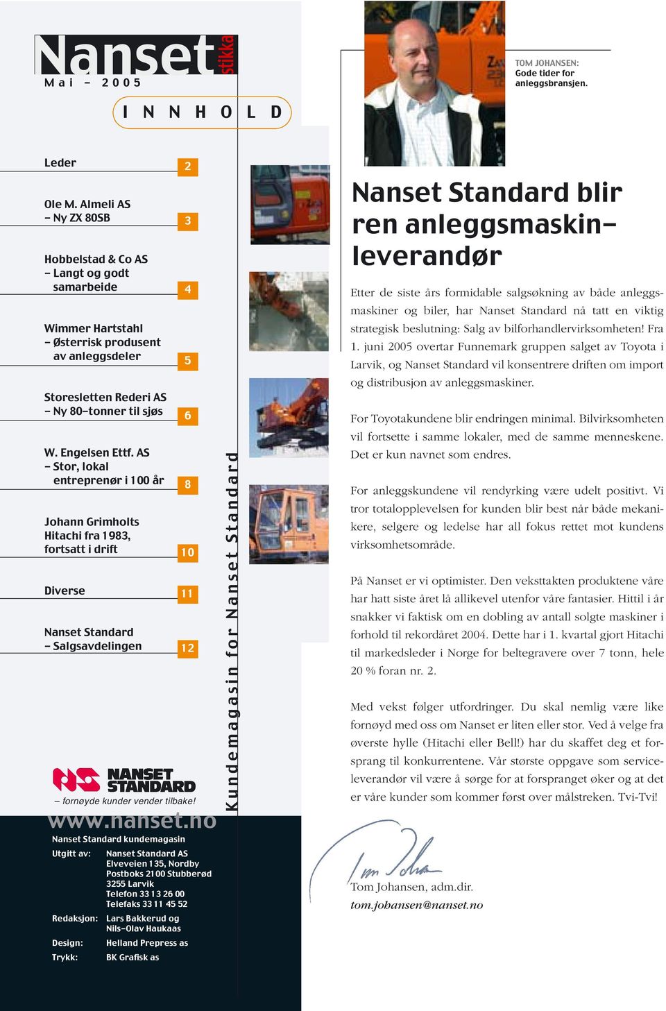 AS - Stor, lokal entreprenør i 100 år Johann Grimholts Hitachi fra 1983, fortsatt i drift Diverse Nanset Standard - Salgsavdelingen 2 3 4 5 6 8 10 11 12 fornøyde kunder vender tilbake! www.nanset.