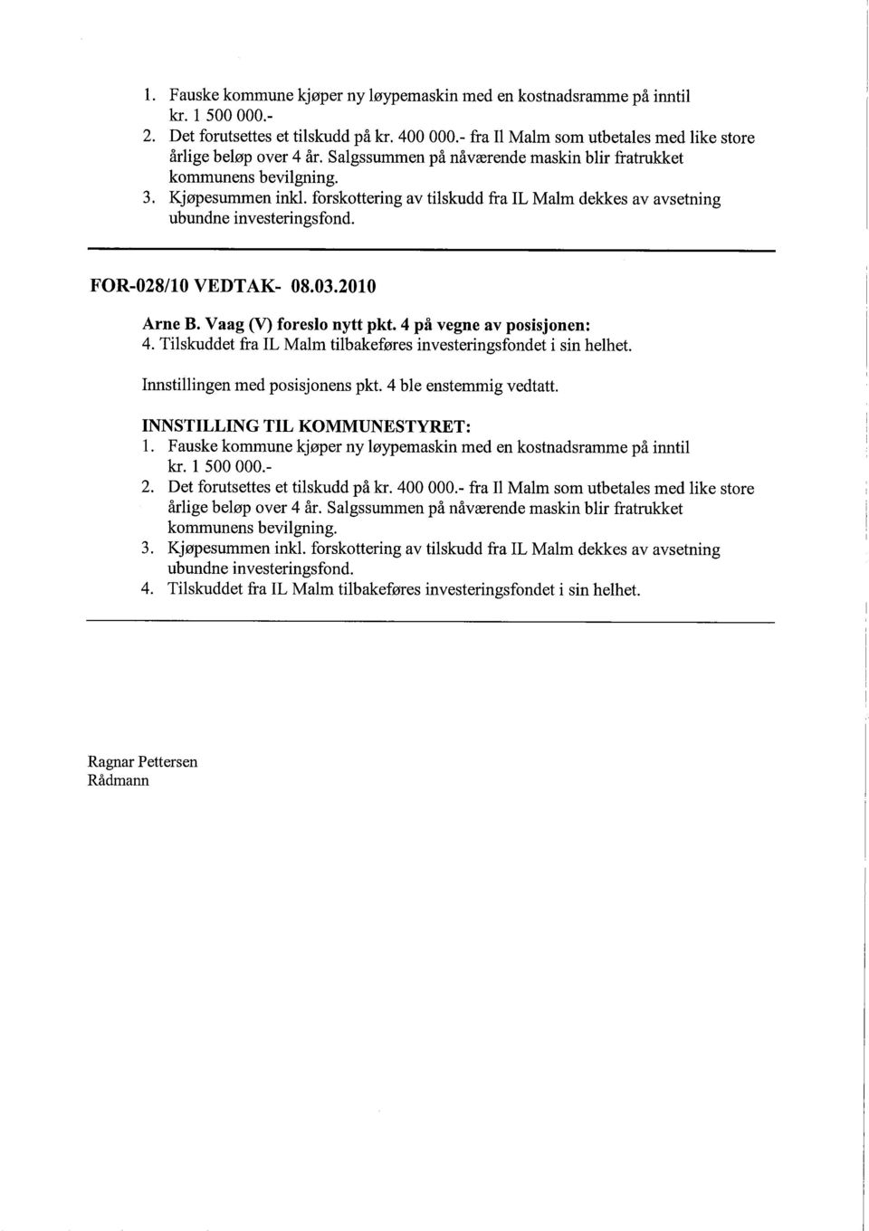 2010 Arne B. Vaag (V foreslo nytt pkt. 4 på vegne av posisjonen: 4. Tilskuddet fra IL Malm tilbakeføres investeringsfondet i sin helhet. Innstilingen med posisjonens pkt. 4 ble enstemmig vedtatt.