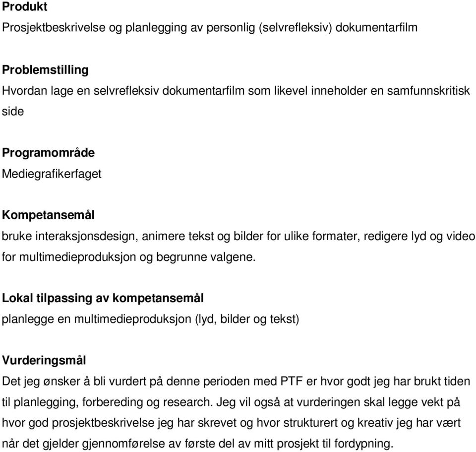 Lokal tilpassing av kompetansemål planlegge en multimedieproduksjon (lyd, bilder og tekst) Vurderingsmål Det jeg ønsker å bli vurdert på denne perioden med PTF er hvor godt jeg har brukt tiden til