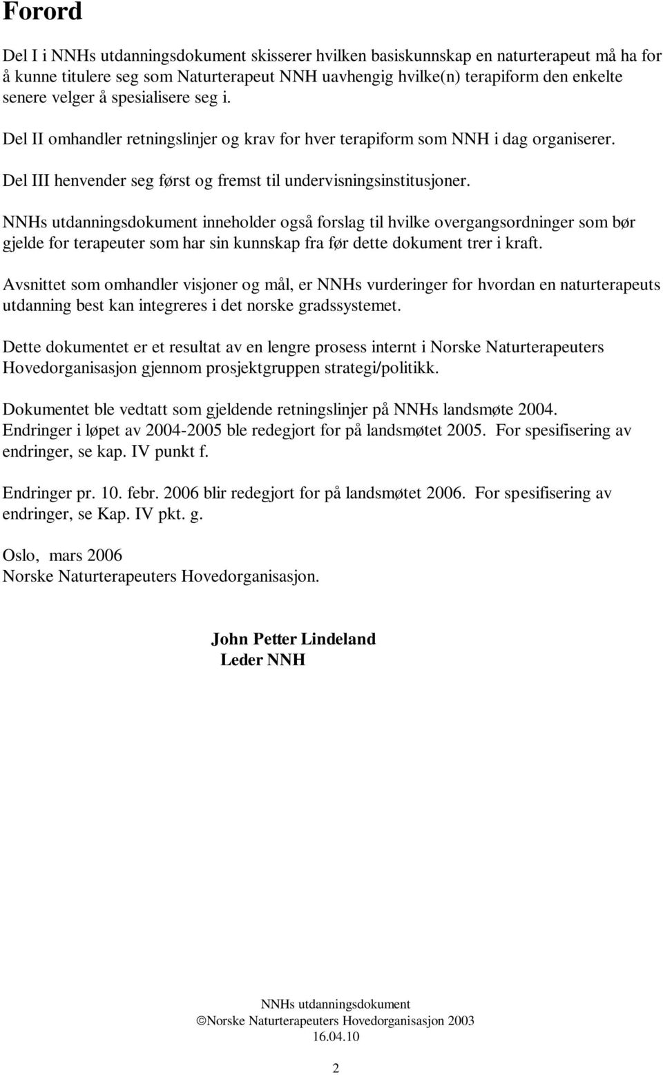 inneholder også forslag til hvilke overgangsordninger som bør gjelde for terapeuter som har sin kunnskap fra før dette dokument trer i kraft.