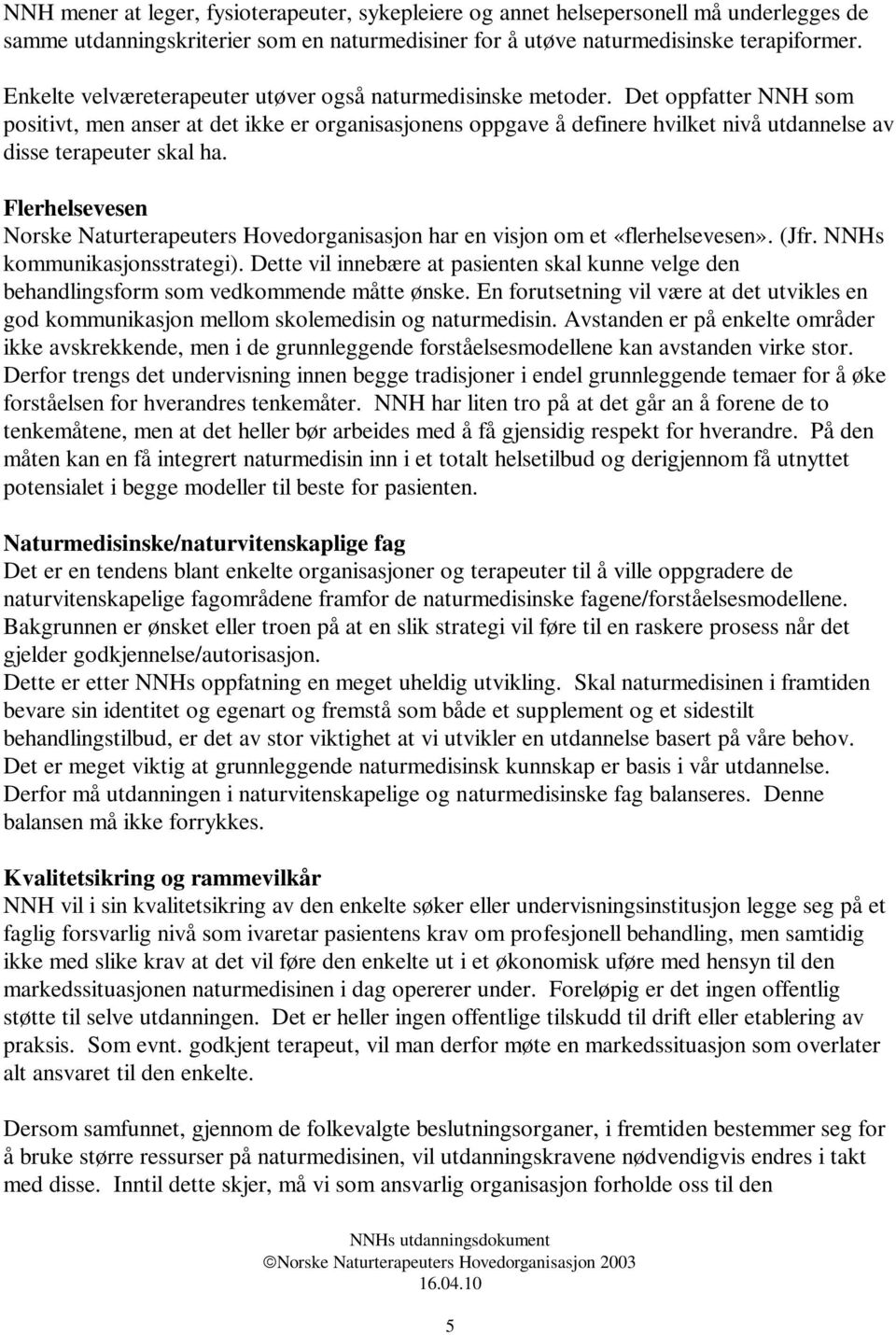 Det oppfatter NNH som positivt, men anser at det ikke er organisasjonens oppgave å definere hvilket nivå utdannelse av disse terapeuter skal ha.