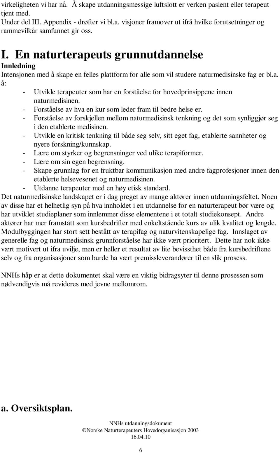 - Forståelse av hva en kur som leder fram til bedre helse er. - Forståelse av forskjellen mellom naturmedisinsk tenkning og det som synliggjør seg i den etablerte medisinen.