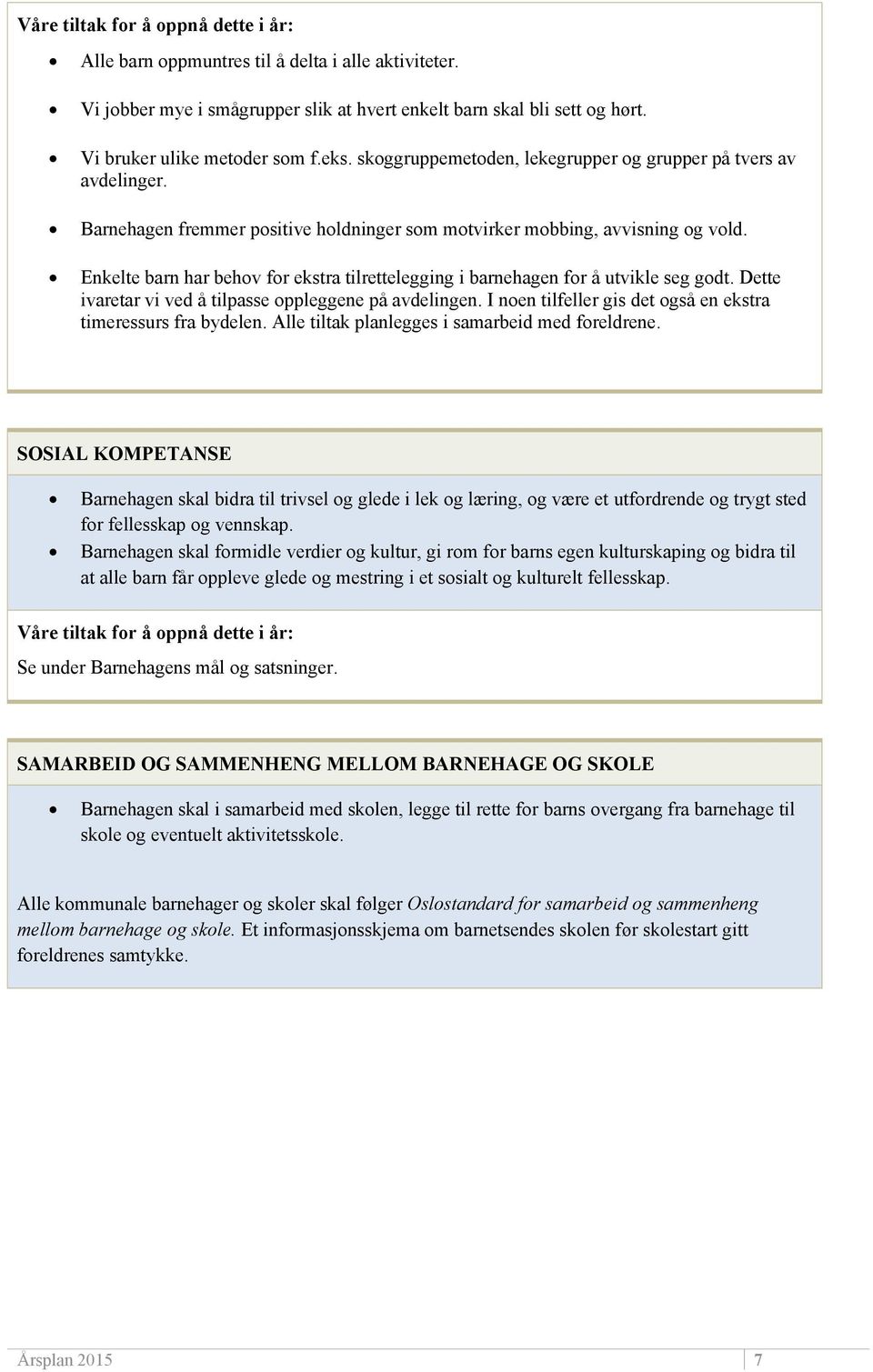 Enkelte barn har behov for ekstra tilrettelegging i barnehagen for å utvikle seg godt. Dette ivaretar vi ved å tilpasse oppleggene på avdelingen.