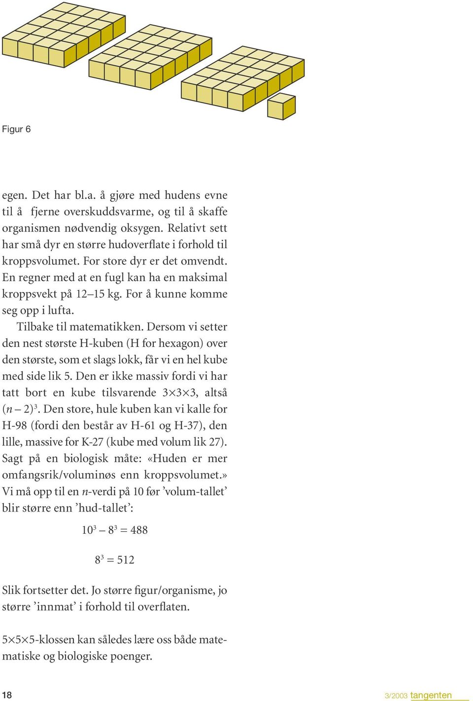 For å kunne komme seg opp i lufta. Tilbake til matematikken. Dersom vi setter den nest største H-kuben (H for hexagon) over den største, som et slags lokk, får vi en hel kube med side lik 5.