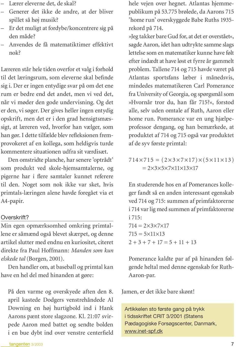 Der er ingen entydige svar på om det ene rum er bedre end det andet, men vi ved det, når vi møder den gode undervisning. Og det er den, vi søger.