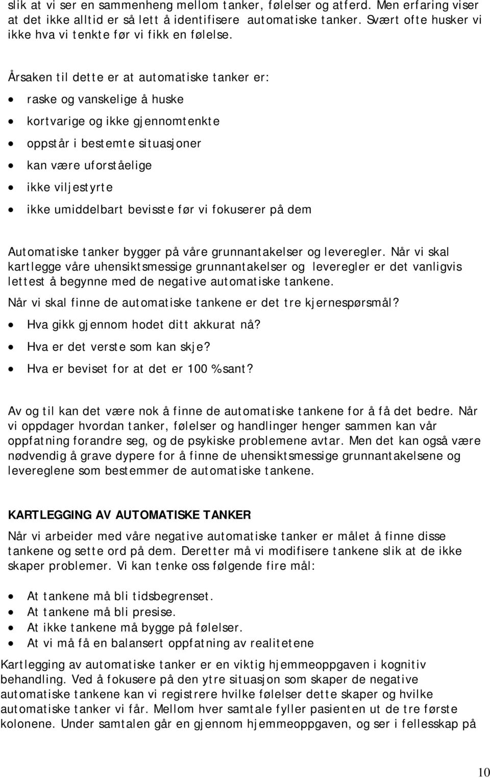 Årsaken til dette er at automatiske tanker er: raske og vanskelige å huske kortvarige og ikke gjennomtenkte oppstår i bestemte situasjoner kan være uforståelige ikke viljestyrte ikke umiddelbart