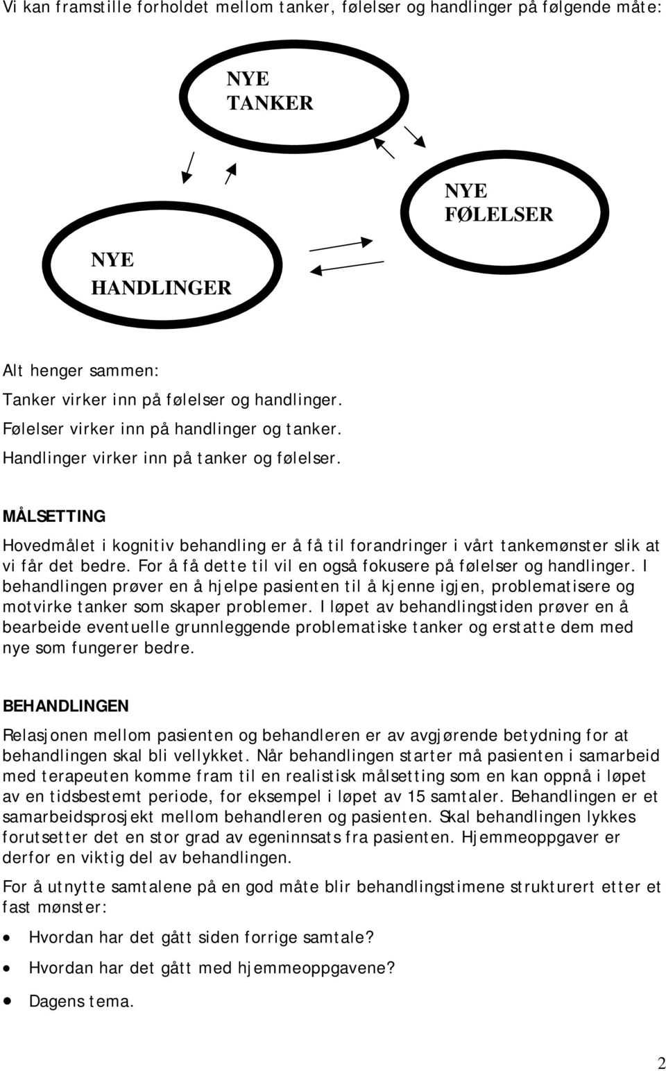 MÅLSETTING Hovedmålet i kognitiv behandling er å få til forandringer i vårt tankemønster slik at vi får det bedre. For å få dette til vil en også fokusere på følelser og handlinger.