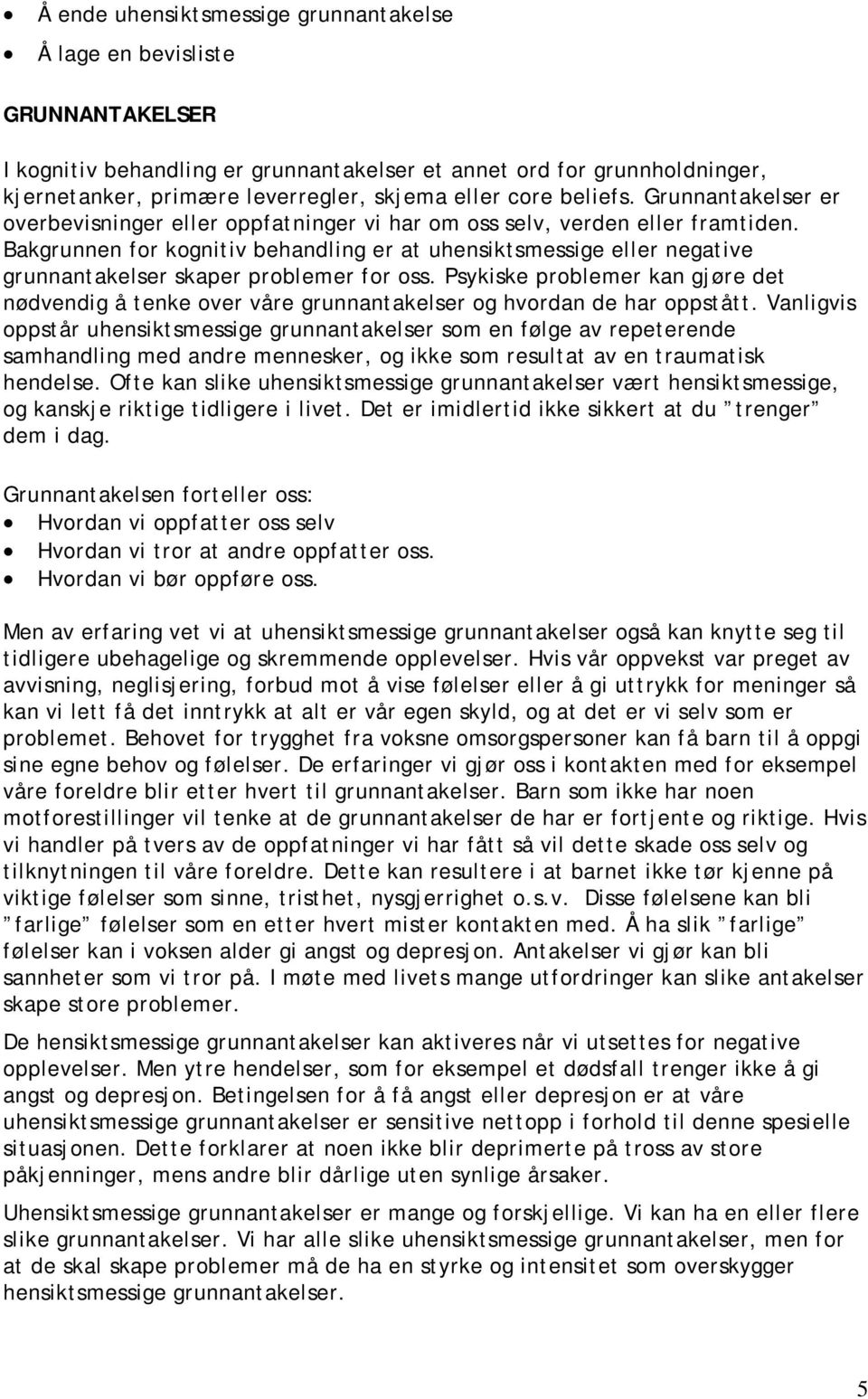 Bakgrunnen for kognitiv behandling er at uhensiktsmessige eller negative grunnantakelser skaper problemer for oss.