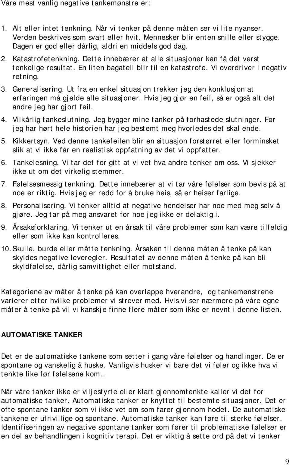 En liten bagatell blir til en katastrofe. Vi overdriver i negativ retning. 3. Generalisering. Ut fra en enkel situasjon trekker jeg den konklusjon at erfaringen må gjelde alle situasjoner.