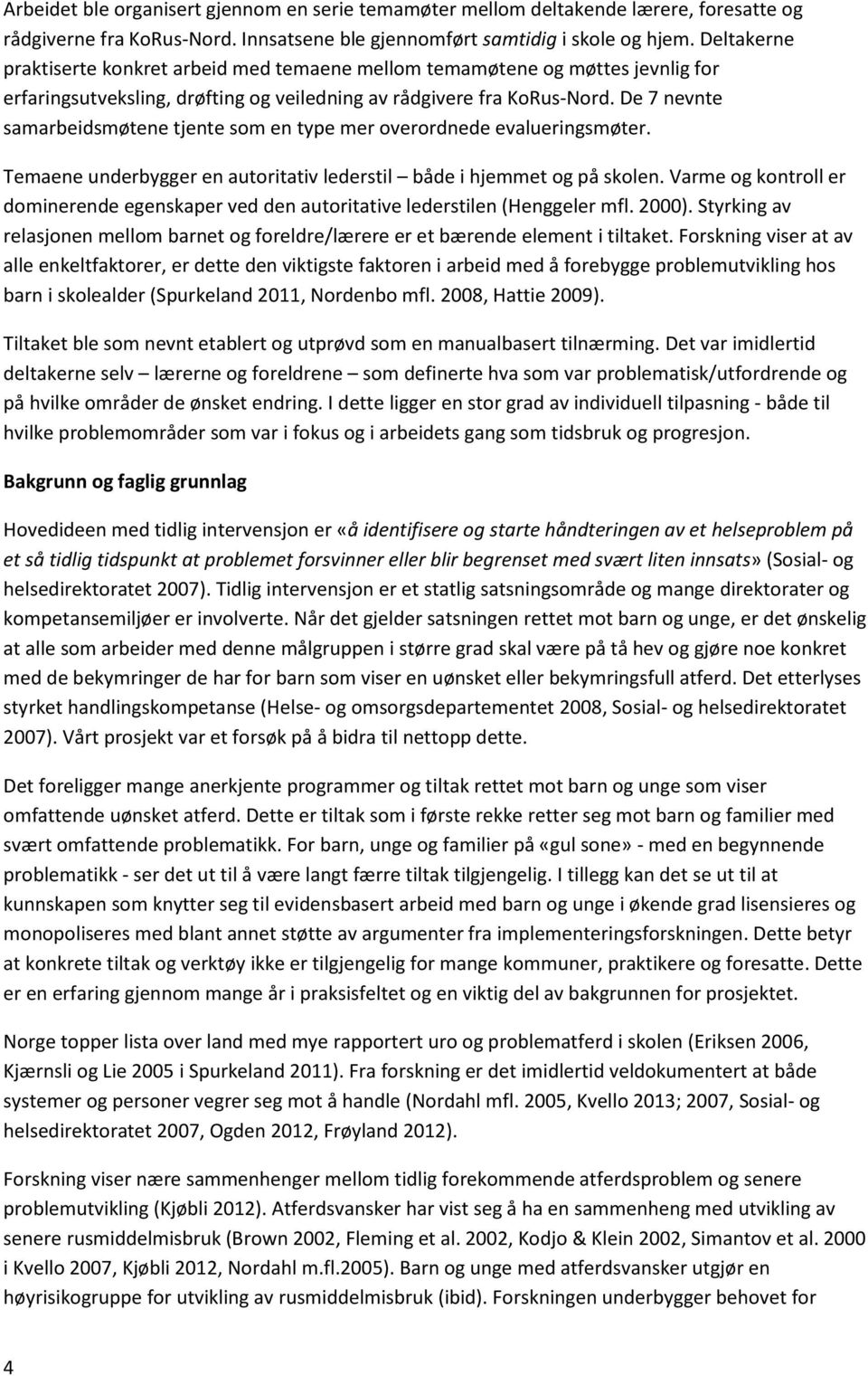 De 7 nevnte samarbeidsmøtene tjente som en type mer overordnede evalueringsmøter. Temaene underbygger en autoritativ lederstil både i hjemmet og på skolen.